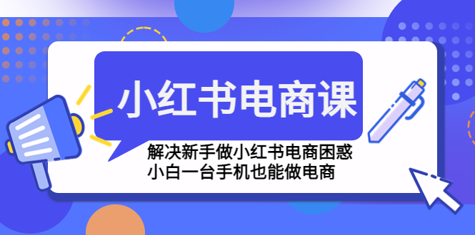 （4737期）小红书电商课程，解决新手做小红书电商困惑，小白一台手机也能做电商-千城资源网
