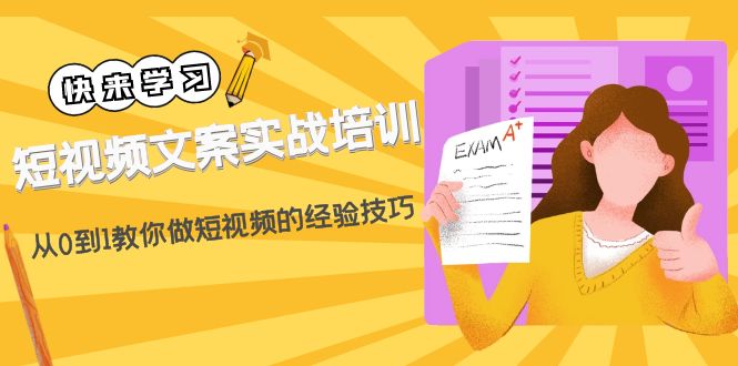 （4763期）短视频文案实战培训：从0到1教你做短视频的经验技巧（19节课）-千城资源网