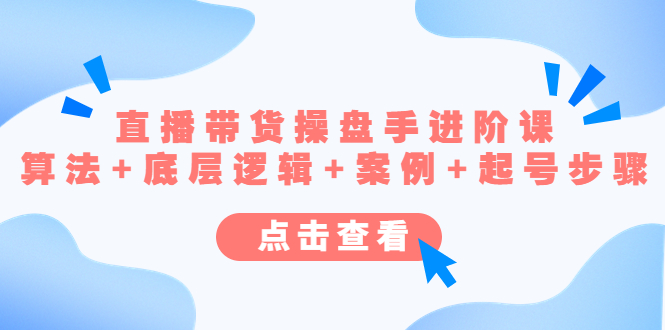 （4771期）直播带货/操盘手/进阶课，算法+底层逻辑+案例+起号步骤-千城资源网