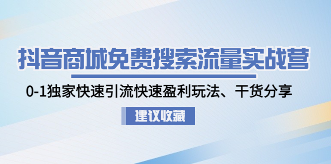 （4779期）抖音商城免费搜索流量实战营：0-1独家快速引流快速盈利玩法、干货分享-千城资源网