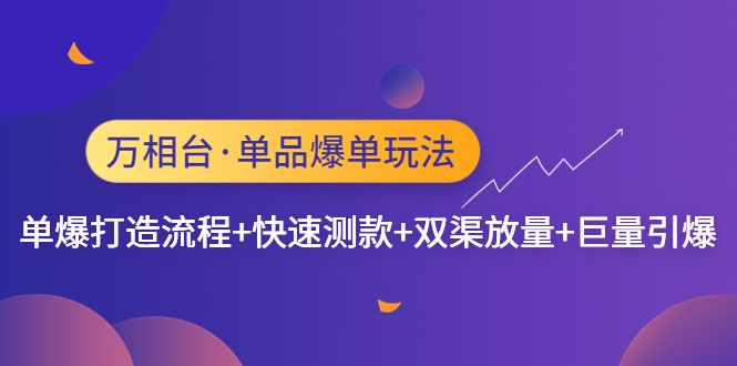 （4781期）万相台·单品爆单玩法，单爆打造流程+快速测款+双渠放量+巨量引爆-千城资源网