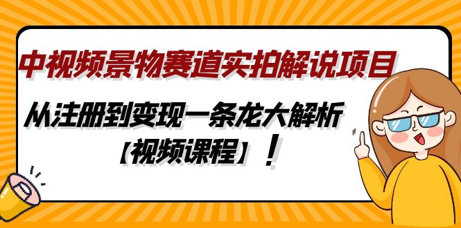 （4789期）中视频景物赛道实拍解说项目，从注册到变现一条龙大解析【视频课程】-千城资源网