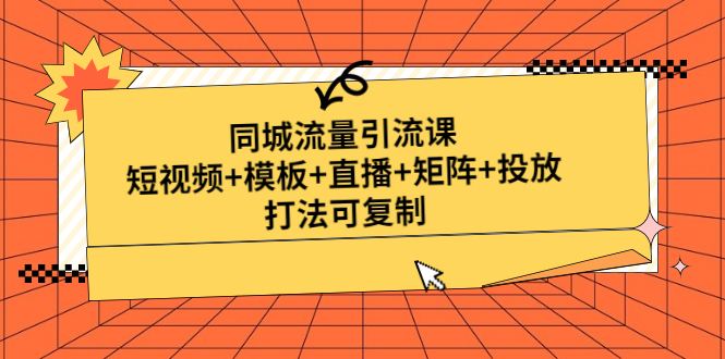 （4832期）同城流量引流课：短视频+模板+直播+矩阵+投放，打法可复制(无中创水印)-千城资源网