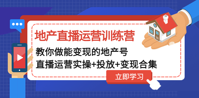 （4838期）地产直播运营训练营：教你做能变现的地产号（直播运营实操+投放+变现合集）-千城资源网