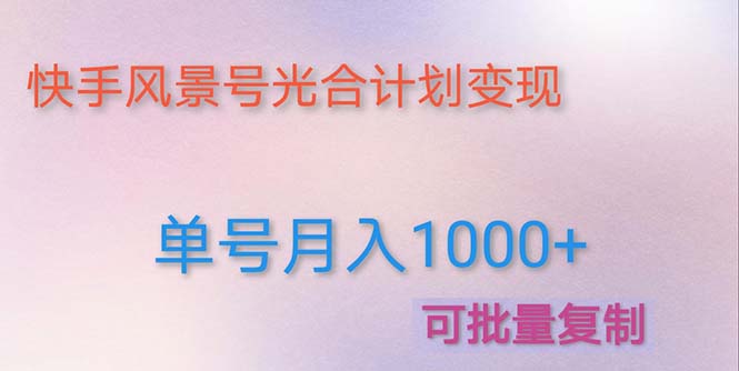 （4849期）利用快手风景号 通过光合计划 实现单号月入1000+（附详细教程及制作软件）-千城资源网