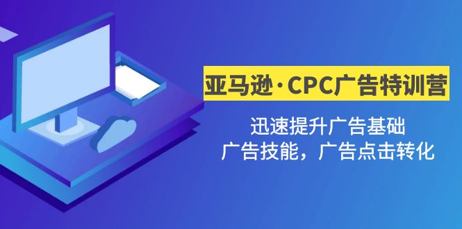 （4881期）亚马逊·CPC广告·2期特训营，迅速提升广告基础，广告技能，广告点击转化-千城资源网