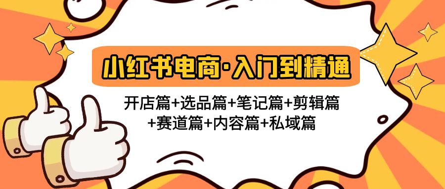 （4905期）小红书电商入门到精通 开店篇+选品篇+笔记篇+剪辑篇+赛道篇+内容篇+私域篇-千城资源网