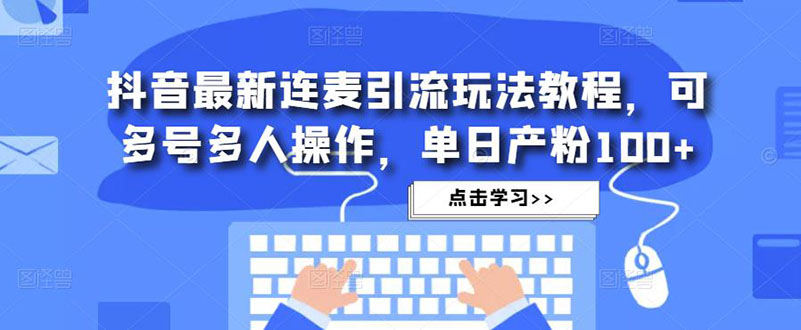 （4929期）抖音最新连麦引流玩法教程，可多号多人操作，单日产粉100+-千城资源网