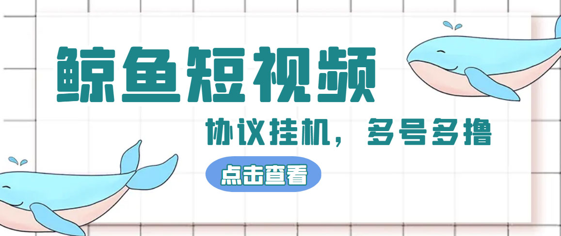 （4930期）单号300+鲸鱼短视频协议全网首发 多号无限做号独家项目打金(多号协议+教程)-千城资源网