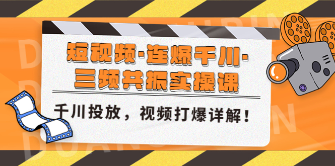 （4940期）短视频·连爆千川·三频共振实操课，千川投放，视频打爆讲解！-千城资源网