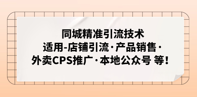 （4943期）同城精准引流技术：适用-店铺引流·产品销售·外卖CPS推广·本地公众号 等-千城资源网