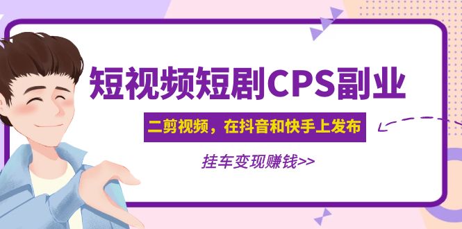 （4967期）黄岛主 · 短视频短剧CPS副业项目：二剪视频在抖音和快手上发布，挂车变现-千城资源网