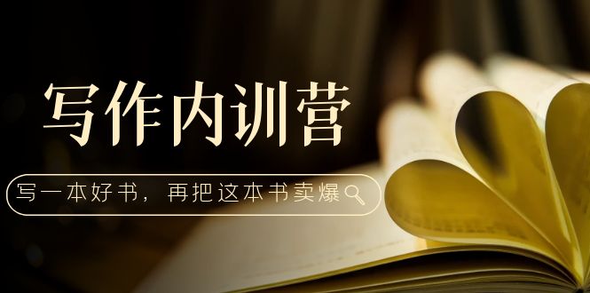 （5014期）写作内训营：百万级大佬教你如何写一本好书，再把这本书卖爆！-千城资源网