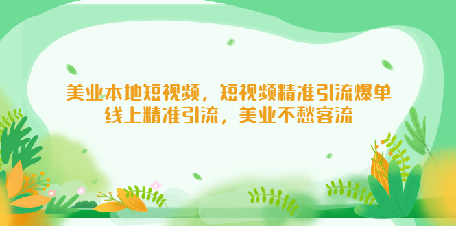 （5059期）美业本地短视频，短视频精准引流爆单，线上精准引流，美业不愁客流-千城资源网