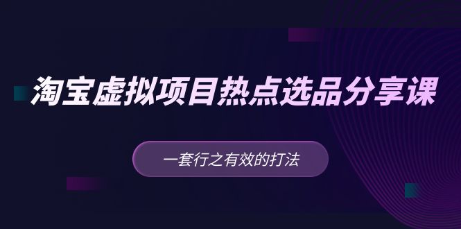 （5064期）黄岛主 · 淘宝虚拟项目热点选品分享课：一套行之有效的打法！-千城资源网