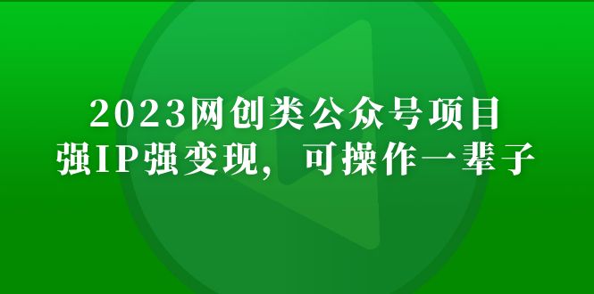 （5086期）2023网创类公众号月入过万项目，强IP强变现，可操作一辈子-千城资源网
