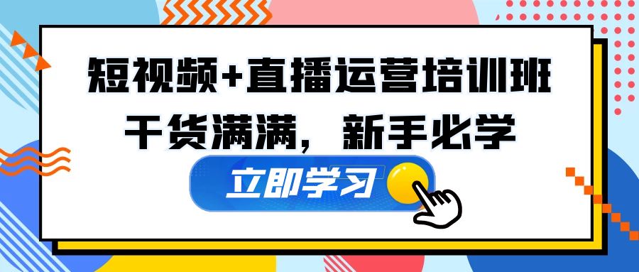 （5119期）某培训全年短视频+直播运营培训班：干货满满，新手必学！-千城资源网