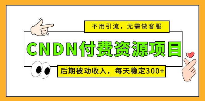 （5137期）CNDN付费资源项目，不用引流，无需做客服，后期被动收入，每天稳定300+-千城资源网