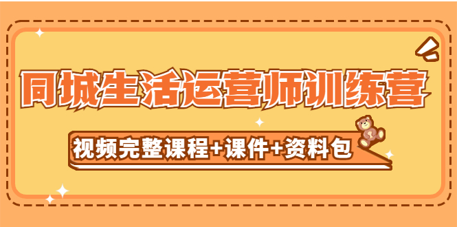 （5159期）某收费培训-同城生活运营师训练营（视频完整课程+课件+资料包）无水印-千城资源网