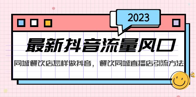 （5195期）2023最新抖音流量风口，同城餐饮店怎样做抖音，餐饮同城直播店引流方法-千城资源网