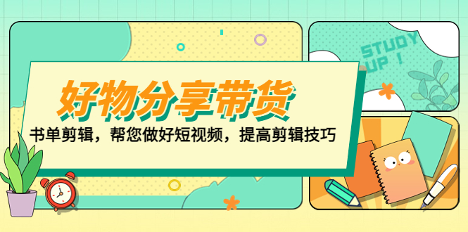 （5206期）好物/分享/带货、书单剪辑，帮您做好短视频，提高剪辑技巧  打造百人直播间-千城资源网