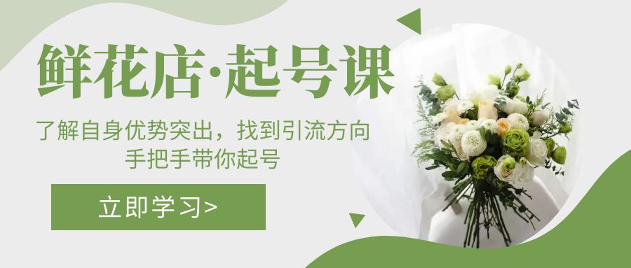 （5217期）鲜花店·起号课：了解自身优势突出，找到引流方向，手把手带你起号-千城资源网