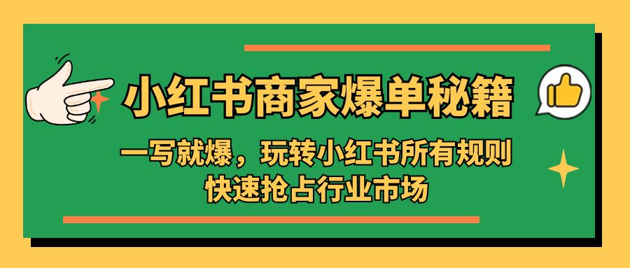 （5220期）小红书·商家爆单秘籍：一写就爆，玩转小红书所有规则，快速抢占行业市场-千城资源网