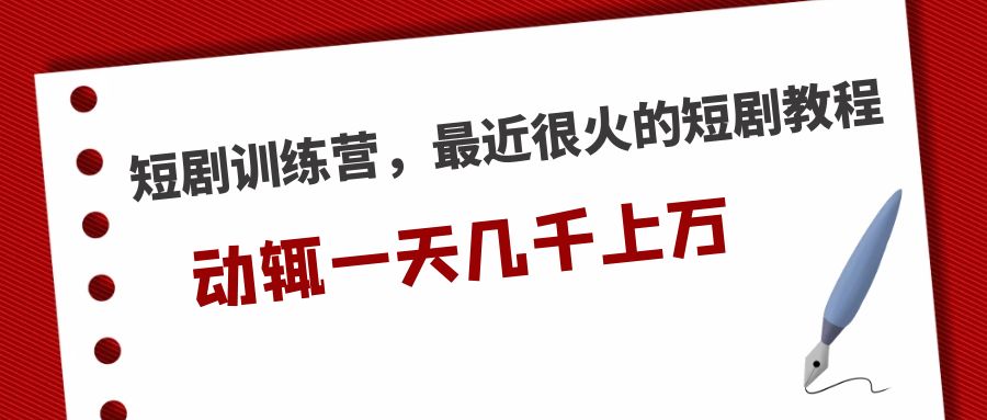 （5250期）短剧训练营，最近很火的短剧教程，动辄一天几千上万的收入-千城资源网