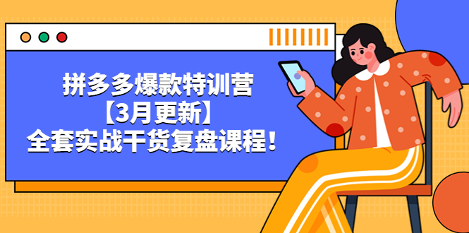 （5263期）拼多多爆款特训营【3月更新】，全套实战干货​复盘课程！-千城资源网