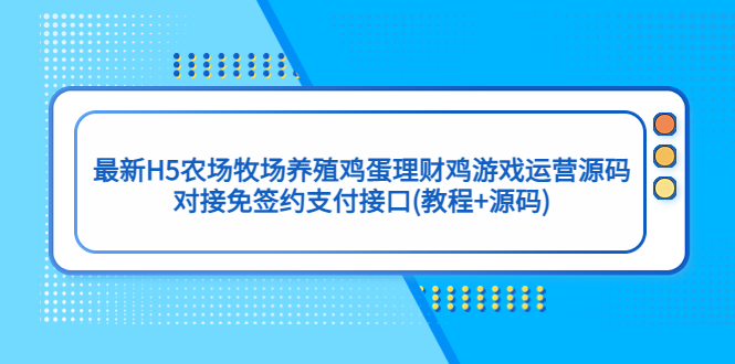 （5274期）最新H5农场牧场养殖鸡蛋理财鸡游戏运营源码/对接免签约支付接口(教程+源码)-千城资源网