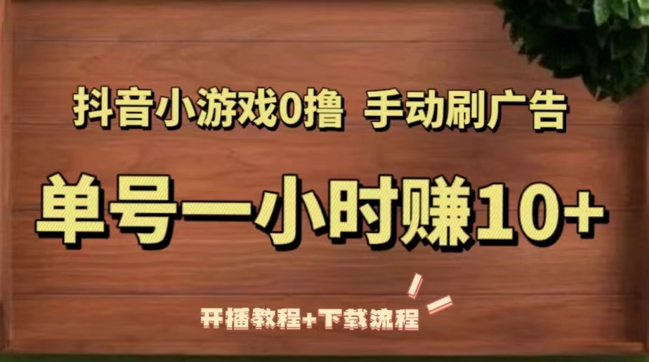 （5335期）抖音小游戏0撸手动刷广告，单号一小时赚10+（开播教程+下载流程）-千城资源网