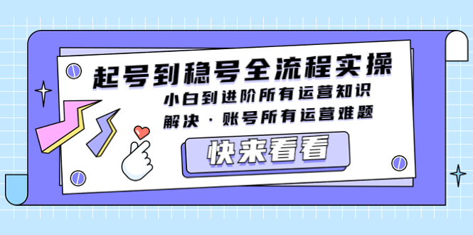 （5338期）起号到稳号全流程实操，小白到进阶所有运营知识，解决·账号所有运营难题-千城资源网