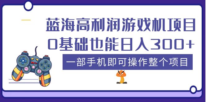（5365期）蓝海高利润游戏机项目，0基础也能日入300+。一部手机即可操作整个项目-千城资源网