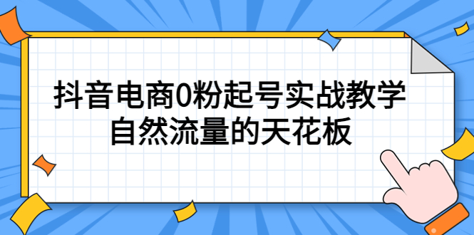 （5387期）4月最新线上课，抖音电商0粉起号实战教学，自然流量的天花板-千城资源网