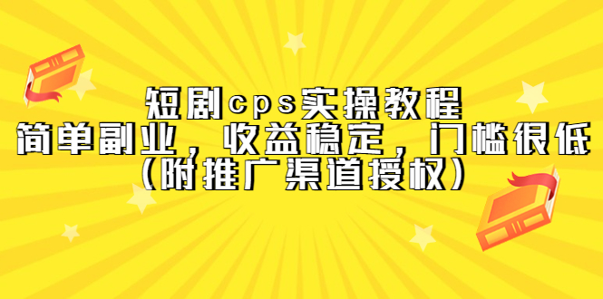 （5415期）短剧cps实操教程，简单副业，收益稳定，门槛很低（附推广渠道授权）-千城资源网