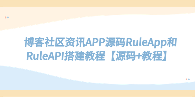 （5443期）博客社区资讯APP源码RuleApp和RuleAPI搭建教程【源码+教程】-千城资源网