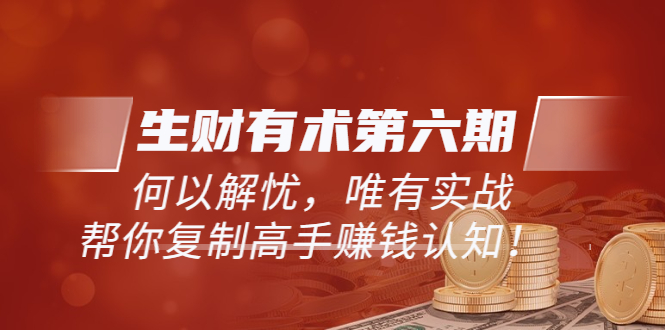 （5499期）《生财有术第六期-更新至23年4月》何以解忧，唯有实战，复制高手赚钱方法-千城资源网