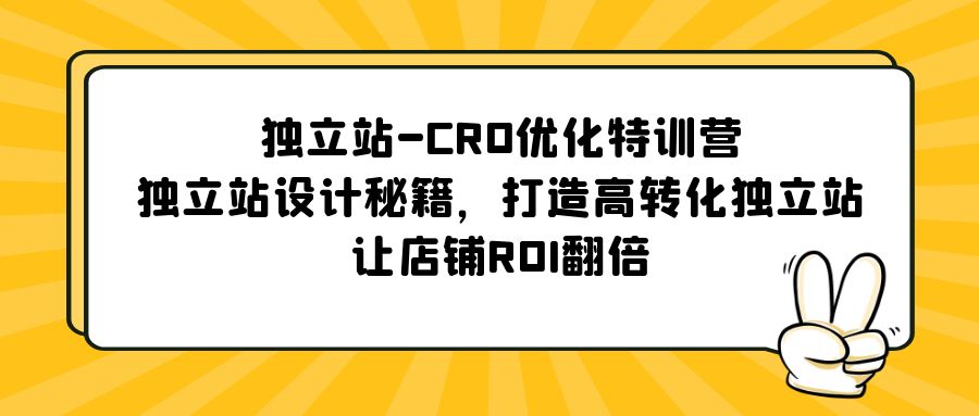 （5501期）独立站-CRO优化特训营，独立站设计秘籍，打造高转化独立站，让店铺ROI翻倍-千城资源网