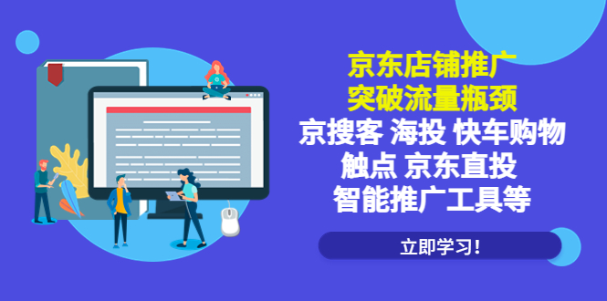 （5517期）京东店铺推广：突破流量瓶颈，京搜客海投快车购物触点京东直投智能推广工具-千城资源网