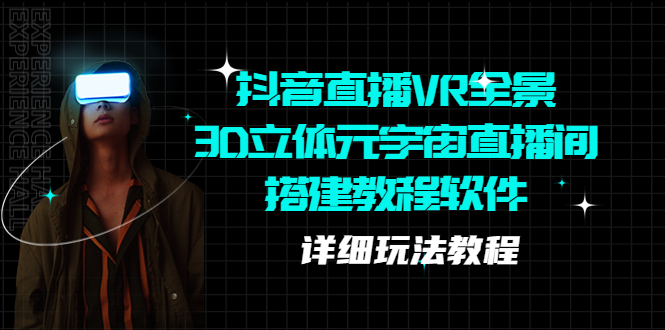 （5525期）抖音直播VR全景3D立体元宇宙直播间搭建教程软件【详细玩法教程】-千城资源网