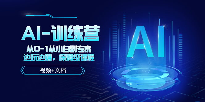 （5553期）人工智能AI-训练营，从0-1从小白到专家，边玩边赚 保姆级课程（视频+文档）-千城资源网