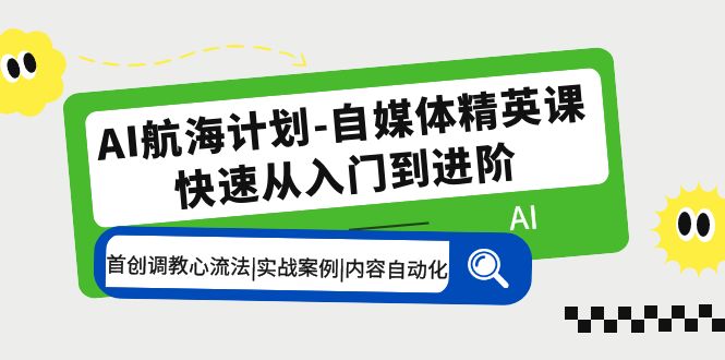 （5555期）AI航海计划-自媒体精英课 入门到进阶 首创调教心流法|实战案例|内容自动化-千城资源网
