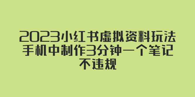 （5571期）2023小红书虚拟资料玩法，手机中制作3分钟一个笔记不违规-千城资源网