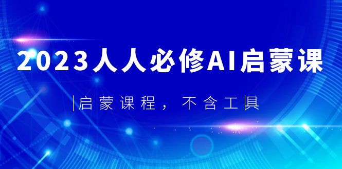 （5671期）2023人人必修·AI启蒙课，启蒙课程，不含工具-千城资源网