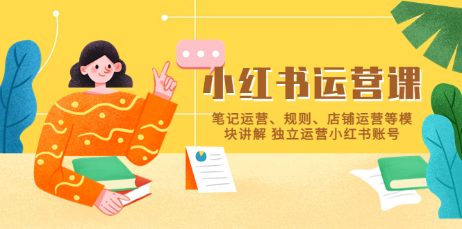 （5682期）小红书·运营课，笔记运营、规则、店铺运营等模块讲解 独立运营小红书账号-千城资源网