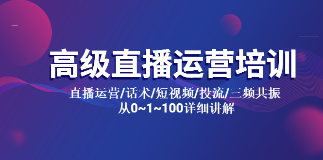 （5735期）高级直播运营培训 直播运营/话术/短视频/投流/三频共振 从0~1~100详细讲解-千城资源网