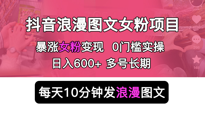（5814期）抖音浪漫图文暴力涨女粉项目 简单0门槛 每天10分钟发图文 日入600+长期多号-千城资源网