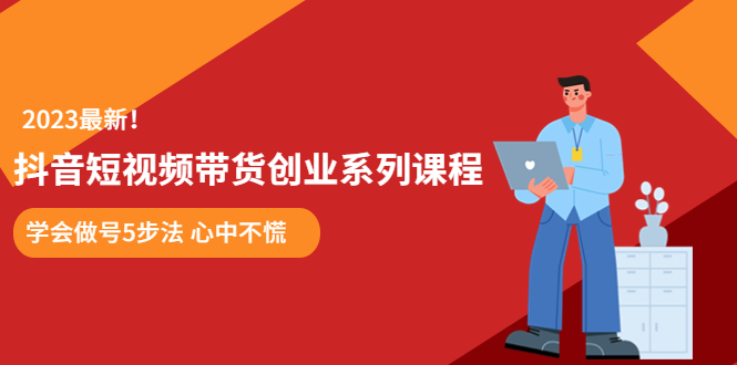 （5895期）某培训售价980的抖音短视频带货创业系列课程  学会做号5步法 心中不慌-千城资源网