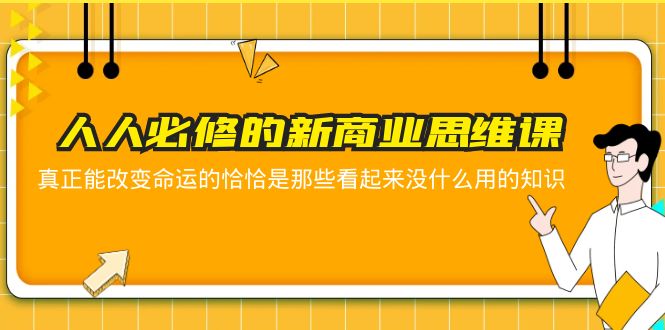 （5915期）人人必修-新商业思维课 真正改变命运的恰恰是那些看起来没什么用的知识-千城资源网