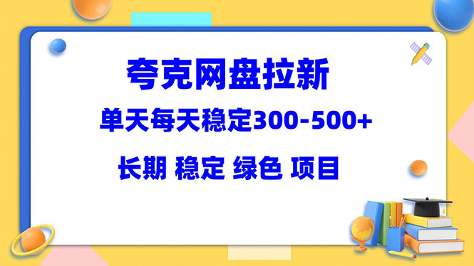 （5942期）夸克网盘拉新项目：单天稳定300-500＋长期 稳定 绿色（教程+资料素材）-千城资源网